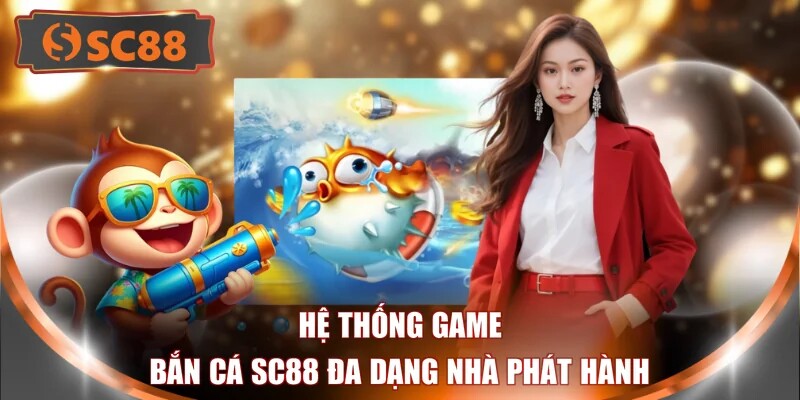 Hệ thống game bắn cá SC88 đa dạng nhà phát hành
